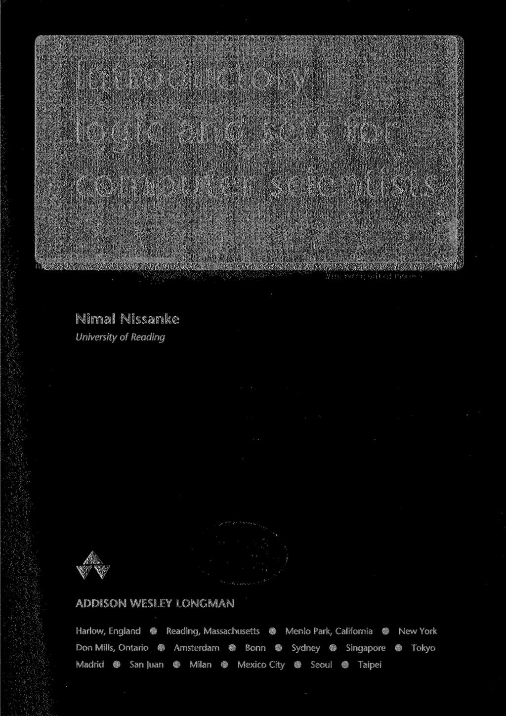 Introductory logic and sets for Computer scientists Nimal Nissanke University of Reading ADDISON WESLEY LONGMAN Harlow, England II Reading,