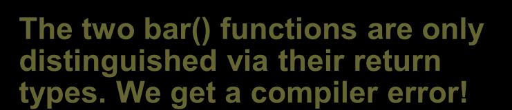 types. We get a compiler error! class foo { bool bar(fifo &x); double bar(fifo &x); ; Functions can be called without using their return value.