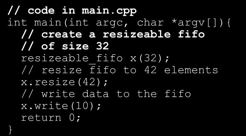cpp int main(int argc, char *argv[]){ // create a resizeable fifo // of size 32 resizeable_fifo x(32); // resize fifo to 42 elements x.resize(42); // write data to the fifo x.