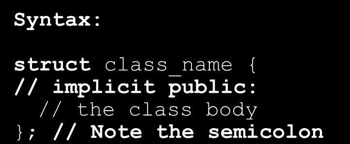 Classes - Declaration Syntax A Class in C++ is Declared Either using the keyword struct Which is still there to maintain compatibility with ANSI C Or using the keyword class Which better fits the