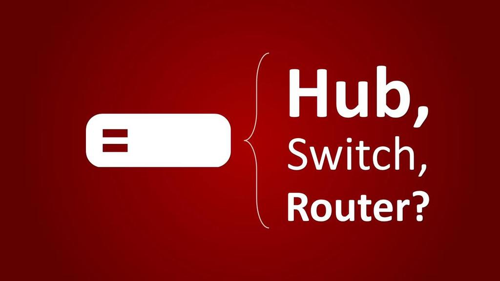 HUB, SWITCH AND ROUTER