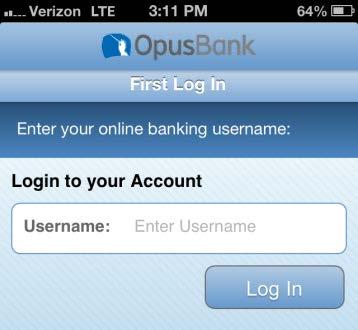 First Time Login - Mobile Banking App Tap Opus Bank Mobile App Icon to Launch Enter Your Opus Bank Online Banking