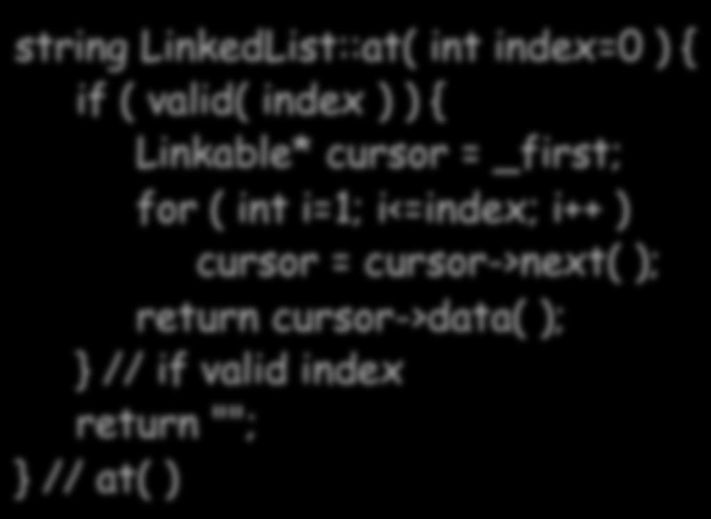 sequential access string LinkedList::at( int index=0 ) { if ( valid( index ) ) { 2 1 Linkable* cursor = _first; for ( int