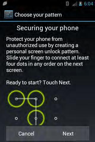 3. Read the information and study the example pattern on the screen and touch Next. 4. Draw the screen unlock pattern by connecting at least four dots in a vertical, horizontal, or diagonal direction.