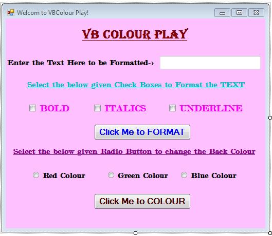 TASK- 4 VB Colour Play and Font Style Date: Objective: This VB program will ask the user to enter any text into a text box and format the font using the three checkboxes that represent bold, italic