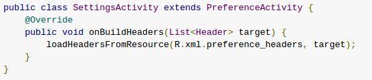 Displaying the headers To display the preference headers, you must implement the onbuildheaders() callback method and call loadheadersfromresource().