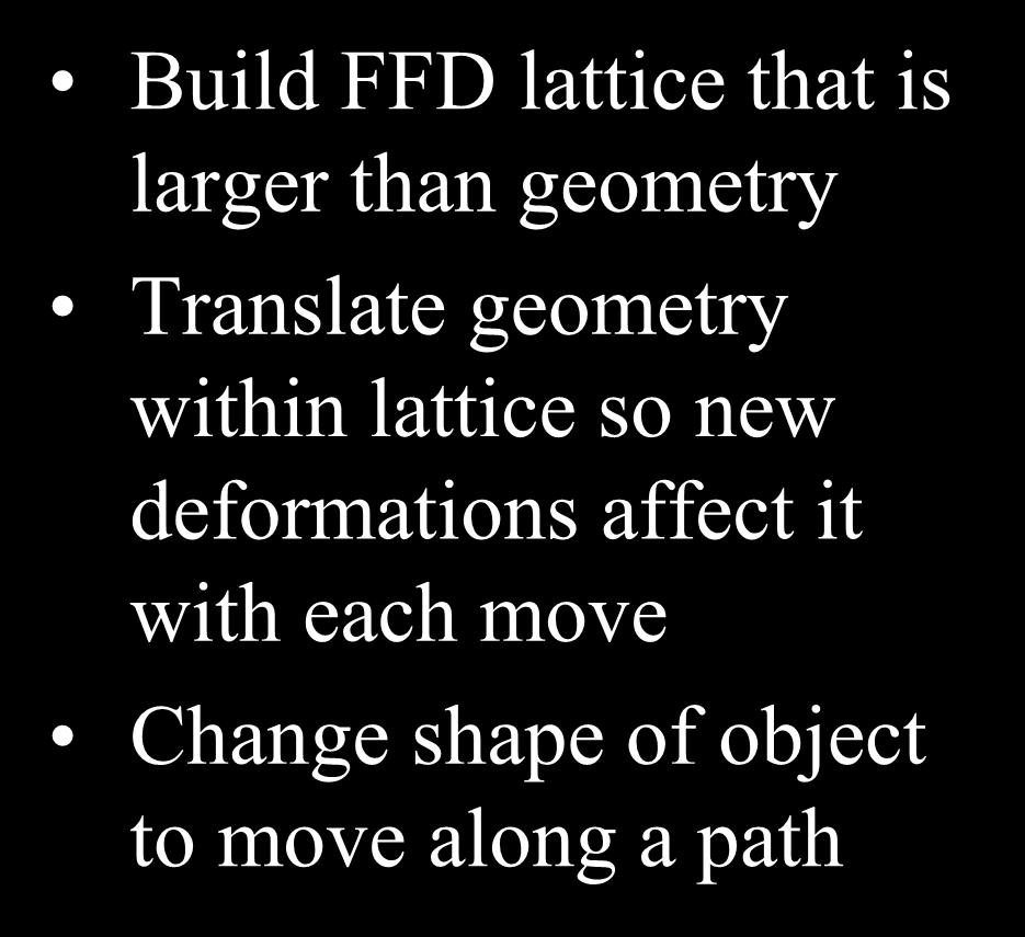 Use FFDs to Animate Build FFD lattice that is larger than geometry Translate geometry within