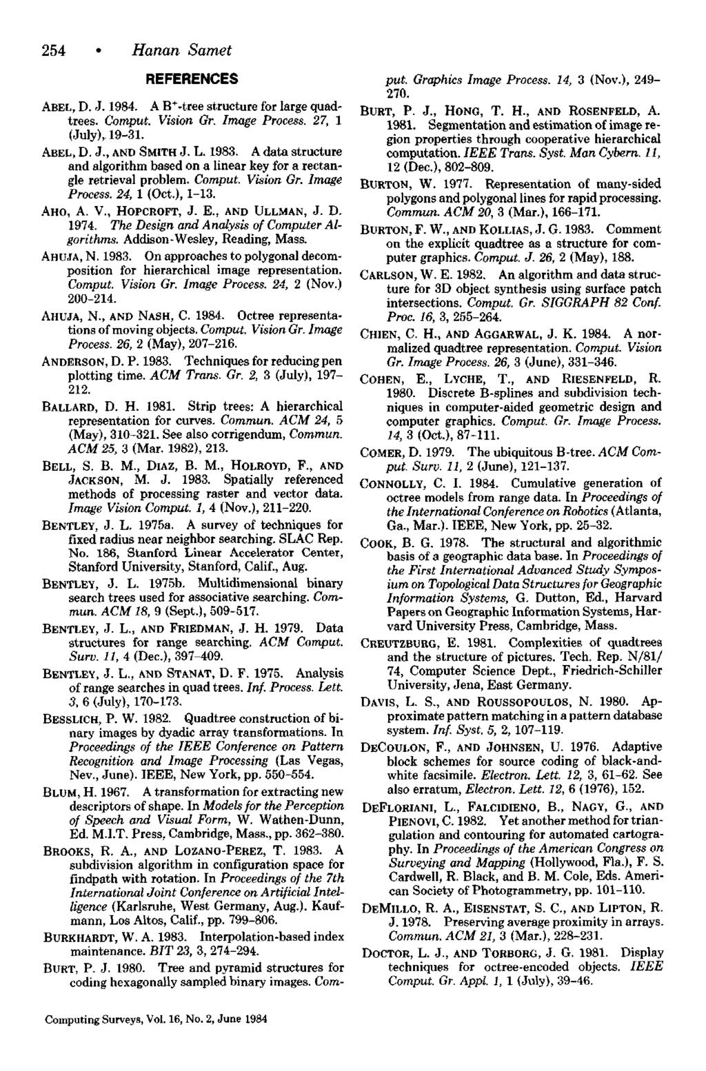 254 Hanan Samet REFERENCES ABEL, D. J. 1984. A B -tree structure for large quadtrees. Comput. Vision Gr. Image Process. 27, 1 (July),.19-31. ABEL, D. J., AND SMITHJ. L. 1983.