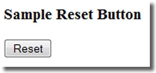 type= "reset" <input type= "reset" value= "Reset"> The