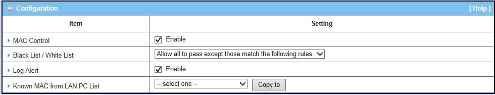 White List - Deny all to pass except those match the specified rules 3. Log Alert: Enable the log alerting so that system will record MAC control events when control rules are fired. 4.