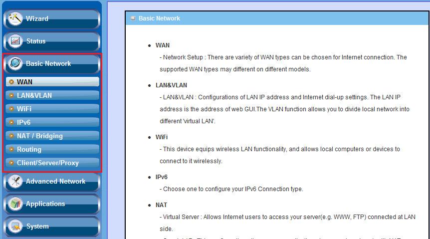 3.1 Basic Network You can enter Basic Network for WAN, LAN&VLAN, WiFi, IPv6, NAT/Bridging, Routing, and Client/Server/Proxy settings as the icon shown here. 3.1.1 WAN Setup This device is equipped with three WAN Interfaces to support different WAN types of connection.