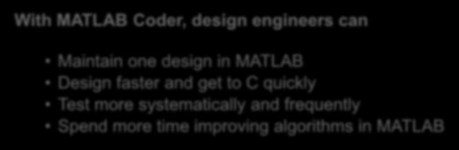 Automatic Translation of MATLAB to C iterate Algorithm Design and Code Generation in MATLAB verify / accelerate With MATLAB Coder, design engineers can