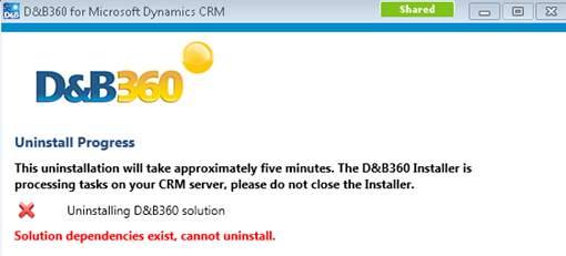 8 Troubleshooting Description: If you have created or modified any forms or reports in the CRM to include D&B Data fields and you attempt to uninstall D&B360, this error message will display.