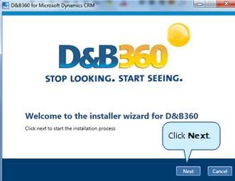 Double-click D&B360 for Microsoft Dynamics 3.0 to launch the installer. 3. In the D&B360 for Microsoft Dynamics CRM Welcome window, click Next.