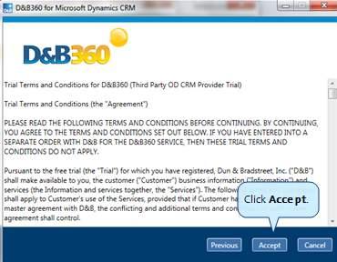 3 Installing D&B360 2. Click Next. 3. In the Terms and Conditions window, click Accept to agree to the Terms and Conditions. The D&B360 installation process begins.