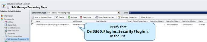 3 Installing D&B360 7. From the Name list, look for and select all steps that begin with DnB360.CRM.Plugins except for the DnB360.Plugins.SecurityPlugin. (!) Important Note: Do not select DnB360.