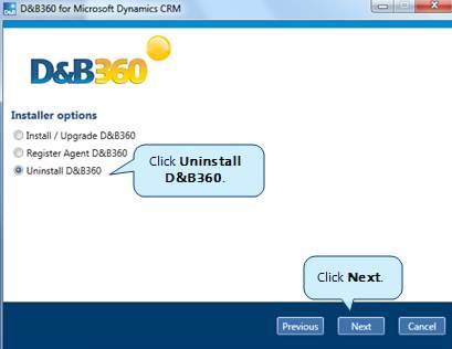 3 Installing D&B360 Uninstalling D&B360 1. In the Installer Options window, click Uninstall D&B360. After you click Uninstall D&B360, the D&B360 Agent area does not display on the window. 2.