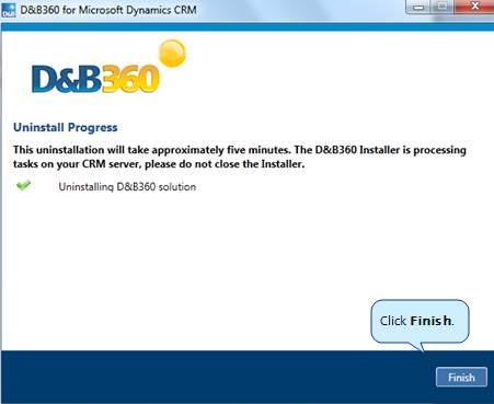 3 Installing D&B360 4. If the CRM is open in a browser window, for the changes to take effect, you must log out and log on again. You need to wait a few minutes for the uninstall process to complete.