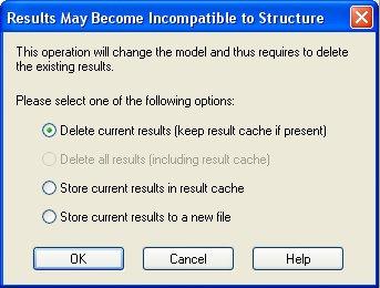 Since you are going to change the structure, the previously calculated results will no longer match the modified structure, so the following dialog box will appear: Here you may