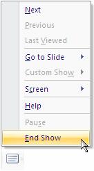 To end your slide show: Click on the presentation menu button. Select End Show.
