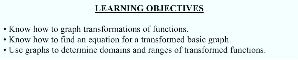 (Section.4: Transformations).4. SECTION.4: TRANSFORMATIONS LEARNING OBJECTIVES Know how to graph transformations of functions. Know how to find an equation for a transformed basic graph.
