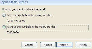 Dallas County Community College District The last screen of the Input Mask Wizard asks if you wish to store the data with or without the symbols in the Input Mask.