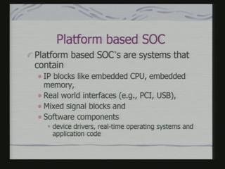 (Refer Slide Time: 09:51) So, what we are talking about, a platform consist of IP blocks. Like embedded CPU, embedded memory.