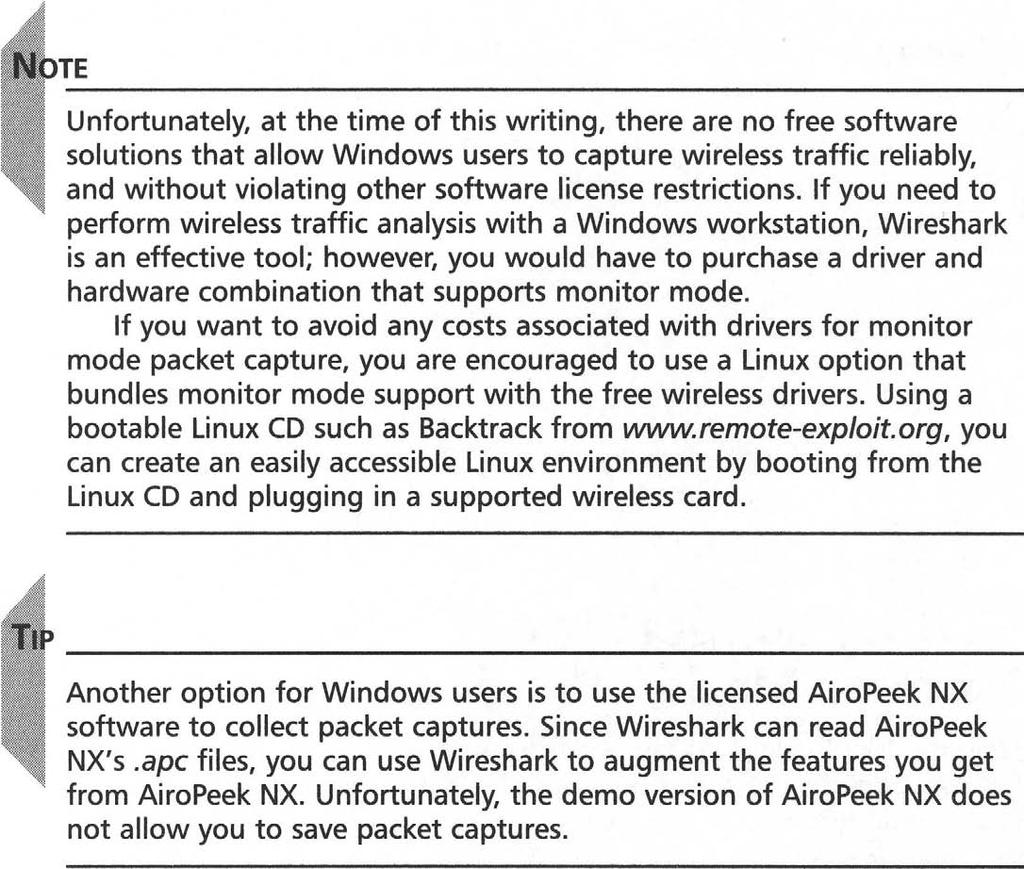 282 Chapter 6 Wireless Sniffing with Wiresharic NOTE Unfortunately, at the time of this writing, there are no free software solutions that allow Windows users to capture wireless traffic reliably,