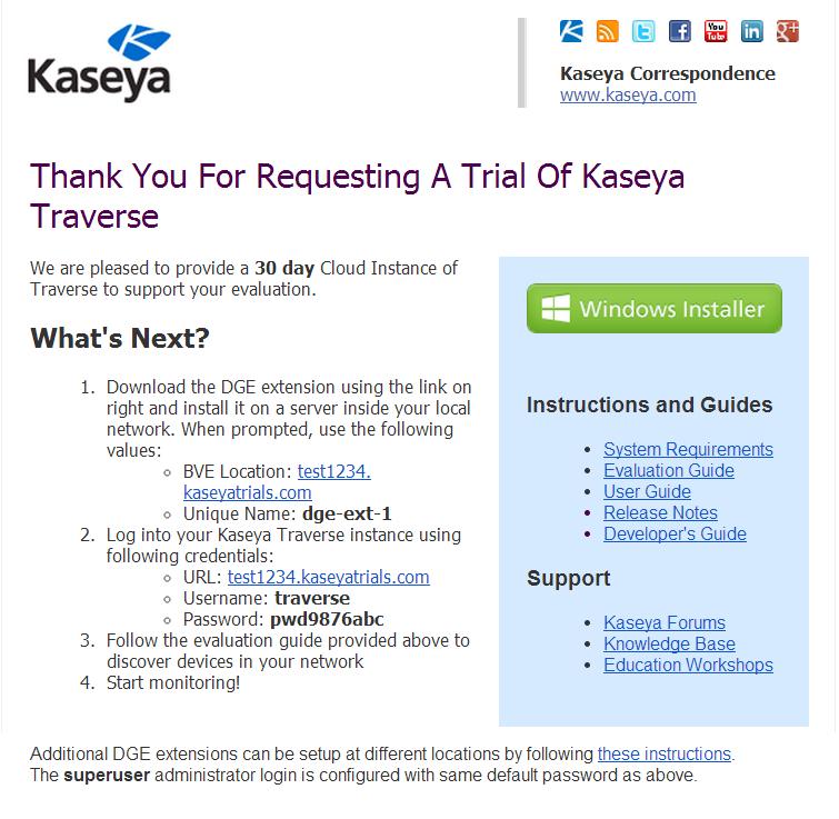 Installation and Logon (Cloud) Getting Started You can request either a production or trial subscription to the Kaseya Traverse cloud (http://www.kaseya.com/forms/free-trial?prodcode=travsaas).