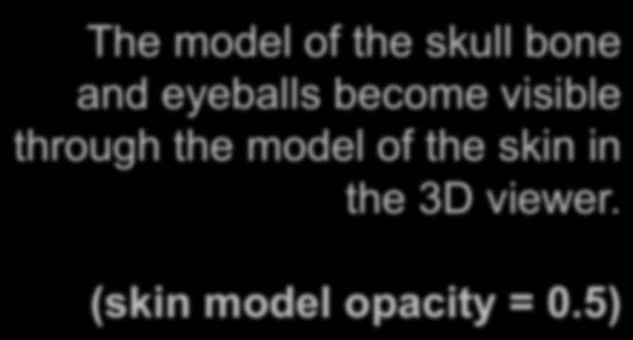 Slicer4 Minute Tutorial: 3D Visualization The model of the skull bone and eyeballs become