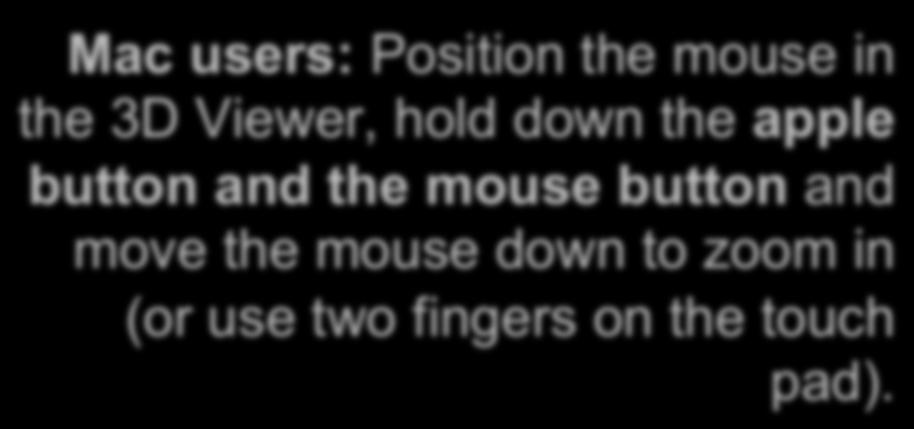 Mac users: Position the mouse in the 3D Viewer, hold down the apple button and the mouse
