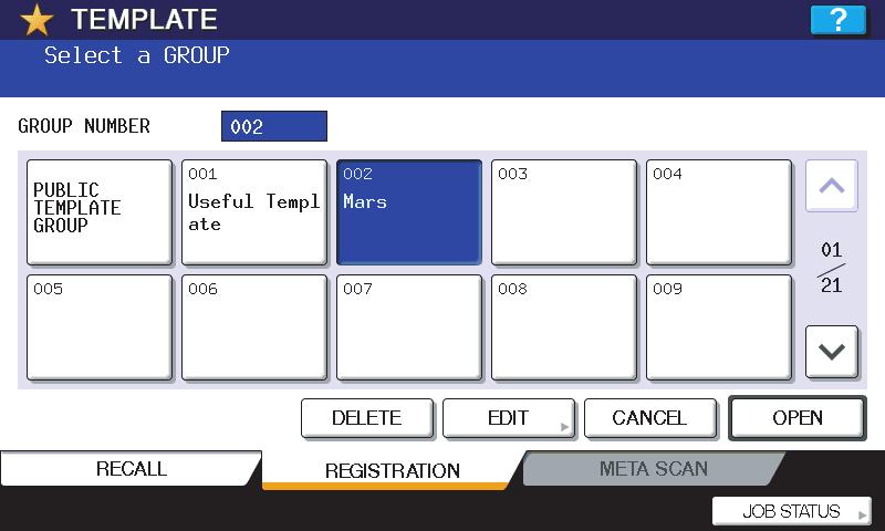 6 TEMPLATES 6.TEMPLATES Deleting templates In the template menu, select the group to which the desired template is registered. ) Press the [REGISTRATION] tab. ) Press the button for the desired group.