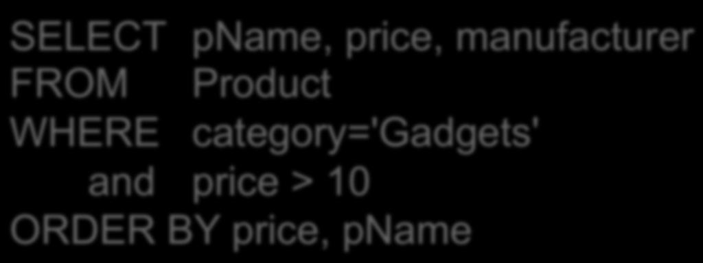 Ordering the Results SELECT pname, price, manufacturer FROM Product WHERE category='gadgets' and price > 10 ORDER BY price,