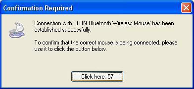 Bluetooth Wireless Mouse 2. Select Bluetooth Wireless Mouse and click Next. 3. When the Confirmation Required prompt displays, click Click here.