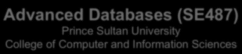 Advanced Databases (SE487) Prince Sultan University College of