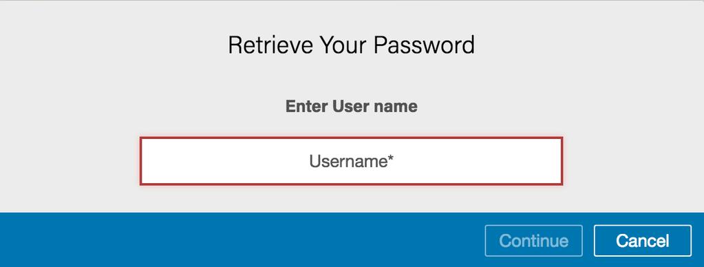 Step Result: The Retrieve Your Password dialog box displays. 2 Enter your username. Click Continue. 3 In the dialog box that displays, enter the answer to the security question and click Submit.