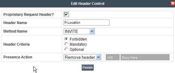 o From the Method Name menu select Invite. o For Header Criteria select Forbidden. o From the Presence Action menu select Remove Header. 6. Click Finish 7.