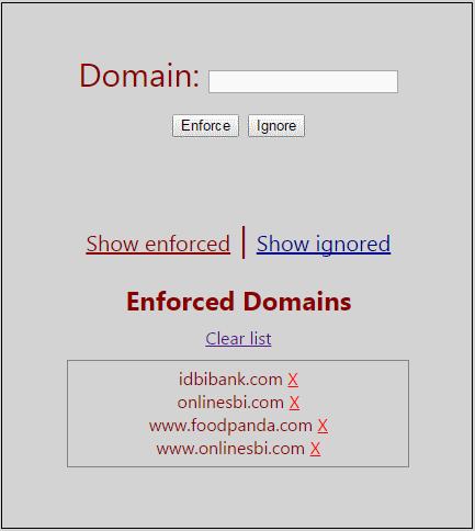 Click the 'Options' link to create a list of websites that you want to enforce or ignore secure connections The page to add websites will be displayed: Enter the URL in the 'Domain' text field and