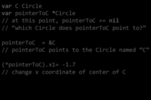 Accessing Struct Fields with a Pointer var C Circle var pointertoc *Circle // at this point, pointertoc == nil // which Circle does