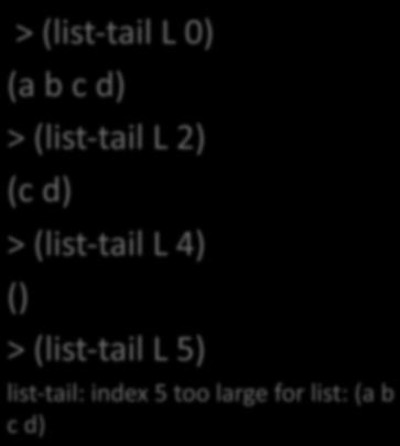 d) > (list- til L 4) () > (list- til L 5) list- til: index 5 too lrge for list: ( c d) Defining Scheme s list- ref & list- til (define (mylist- ref l n) (cond ((< n 0) (error...)) ((not (pir?