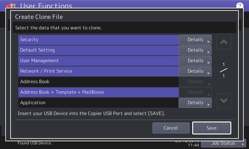 2.SETTING ITEMS (Admin) Creating clone files 1 2 On the Cloning screen, press [Create Clone File]. Connect your USB storage device, select the data that you want to duplicate, and then press [Save].