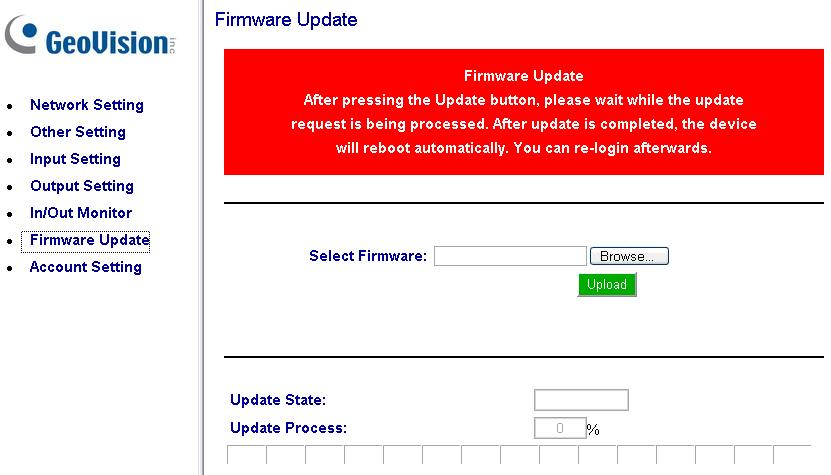 Updating Firmware IMPORTANT: For firmware update from Version 1.0 to the latest version, it is required to access the GV-I/O Box over the network on Windows XP.