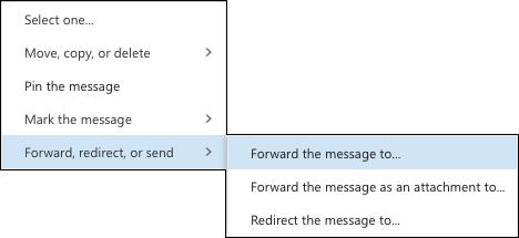 Use the Forward, redirect, or send options to automatically forward or redirect the message to someone else.