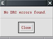 After correcting the errors run DRC again. If you were able to correct all the errors, you should get a notification window telling you have no DRC errors (Fig. 9).
