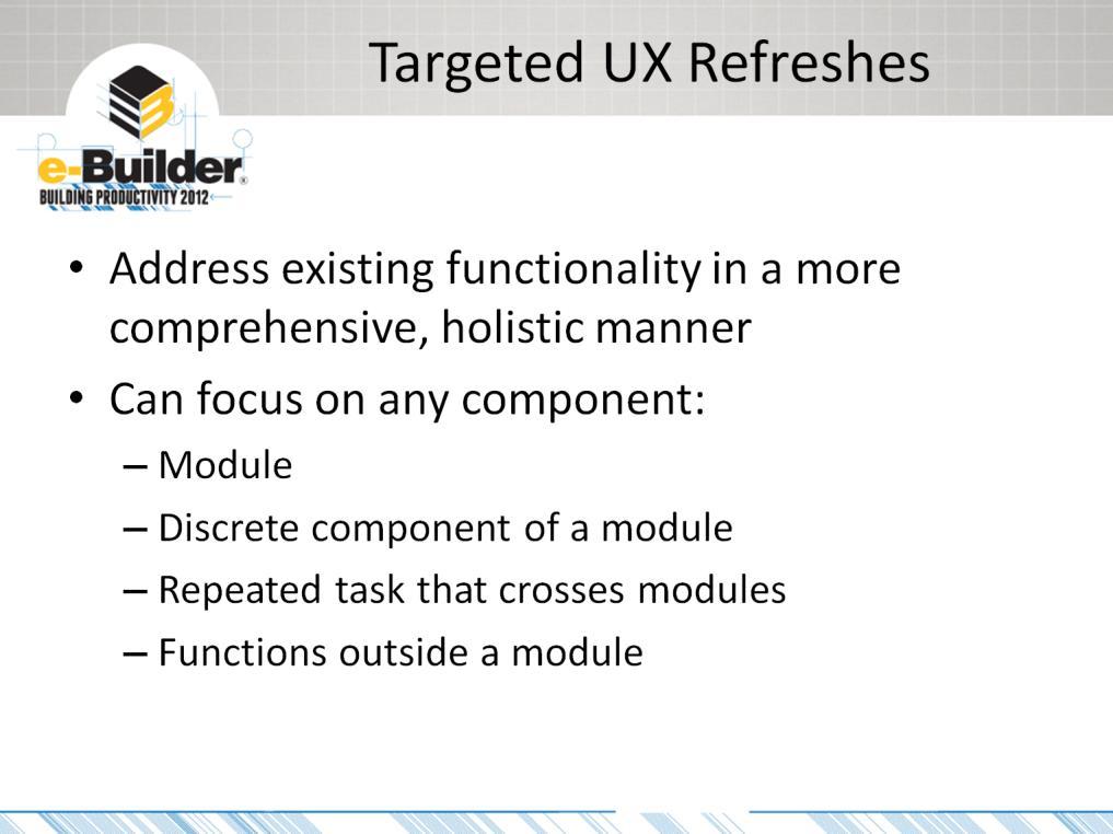 Targeted UX Refreshes are our opportunity to address existing functionality in a more comprehensive and holistic manner than a series of usability enhancements would allow.