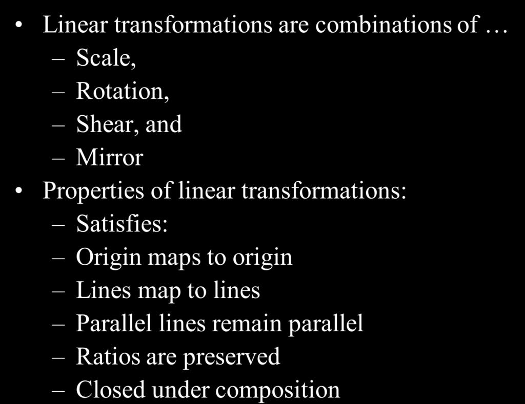 Linear Transformations Linear transformations are combinations of Scale, Rotation, Shear, and Mirror Properties of linear transformations: Satisfies: