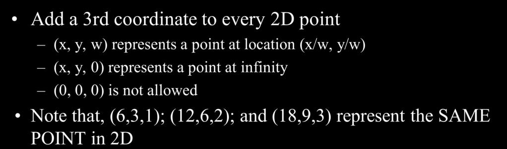 Homogeneous Coordinates Add a 3rd coordinate to ever 2D point (,, w) represents a point at location (/w, /w) (,, ) represents a point at infinit (,, )
