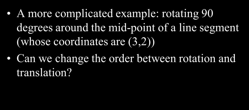 Matri Composition A more complicated eample: rotating 9 degrees around the mid-point of a line
