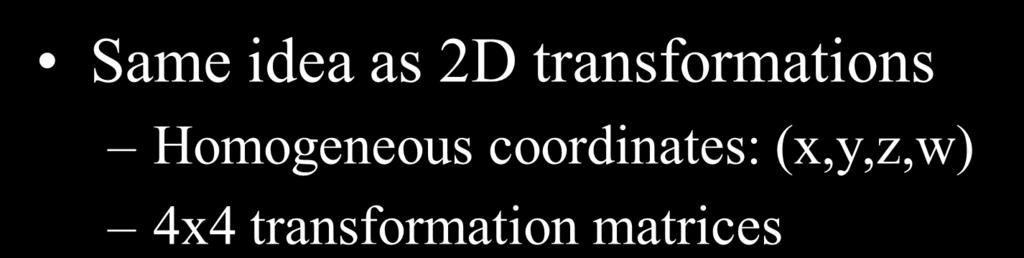 3D Transformations Same idea as 2D transformations Homogeneous