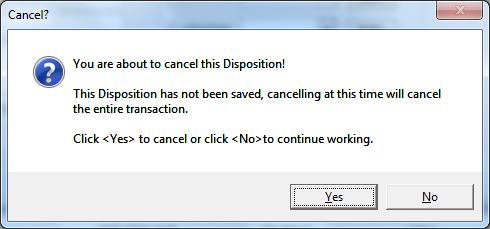 Cancelling a Disposition At any time during the entry process the Disposiition can be cancelled. Click the <Cancel> button on the ribbon menu and the following dialog will be displayed.